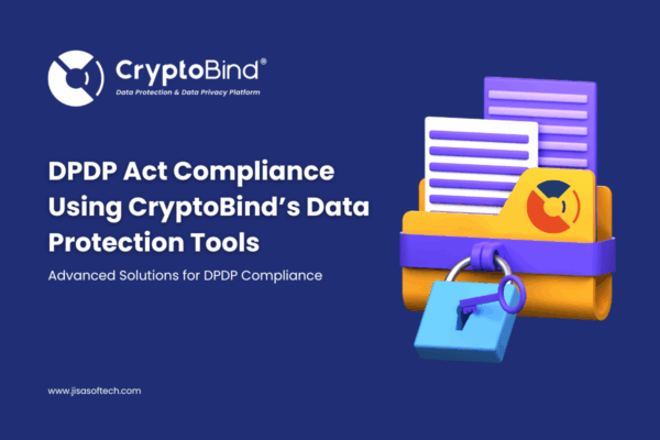 DPDP Act Compliance Using CryptoBind’s Data Protection Tools – JISA Softech Pvt Ltd