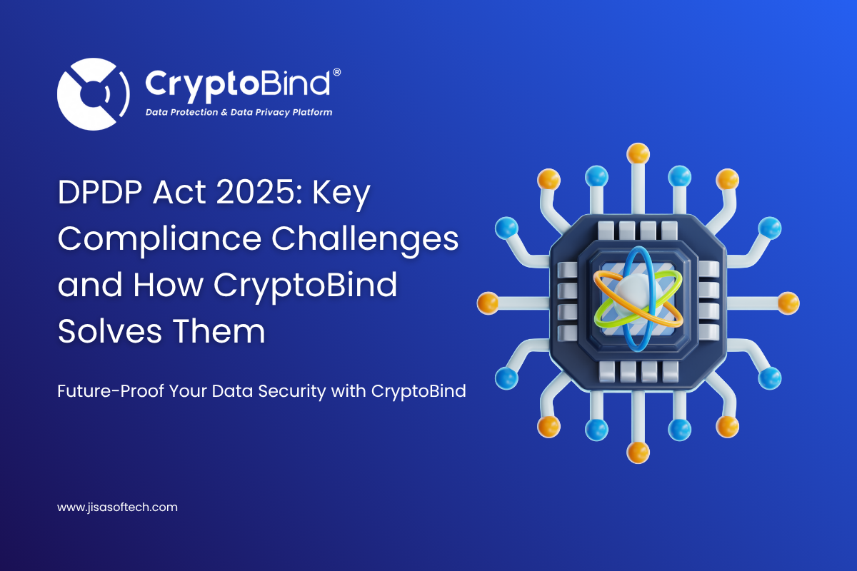 DPDP Act 2025: Key Compliance Challenges and How CryptoBind Solves Them – JISA Softech Pvt Ltd