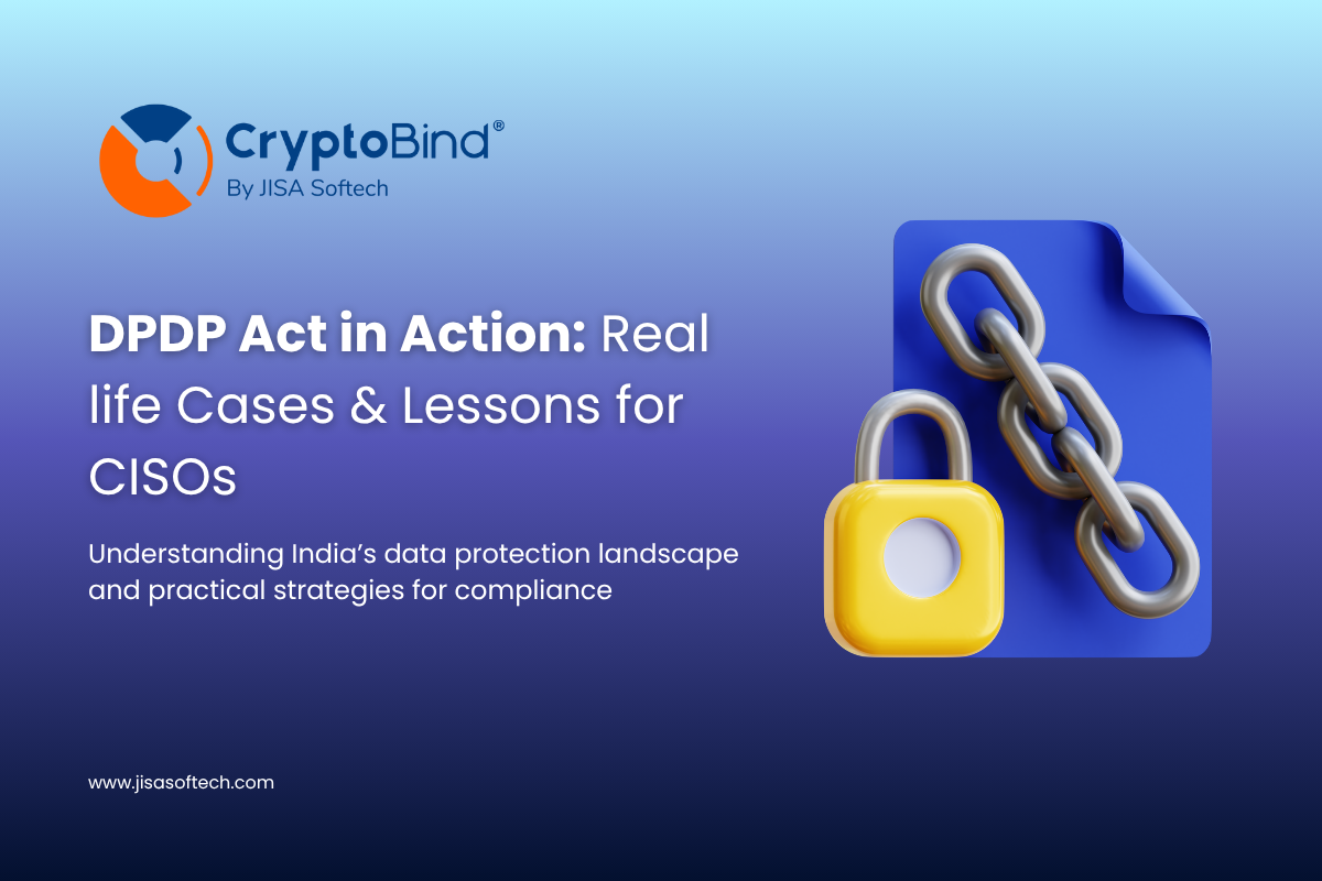 DPDP Act in Action: Real-life Cases & Lessons for CISOs – JISA Softech Pvt Ltd