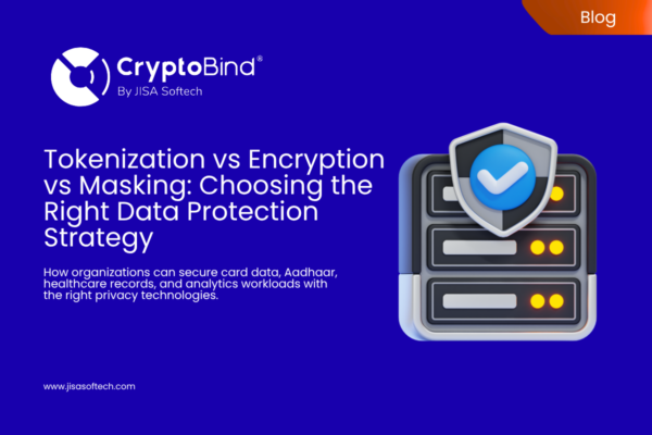 Tokenization vs Encryption vs Masking: When to Use What for Sensitive Data Protection – JISA Softech Pvt Ltd