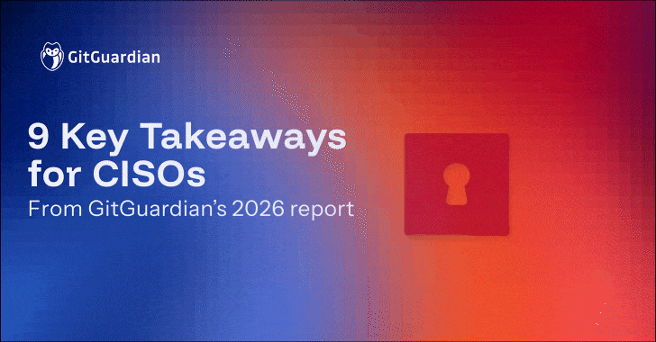 The State of Secrets Sprawl 2026: 9 Takeaways for CISOs  – The Hacker News