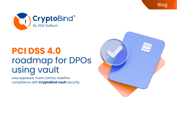 PCI DSS 4.0 roadmap for DPOs using vault – JISA Softech Pvt Ltd