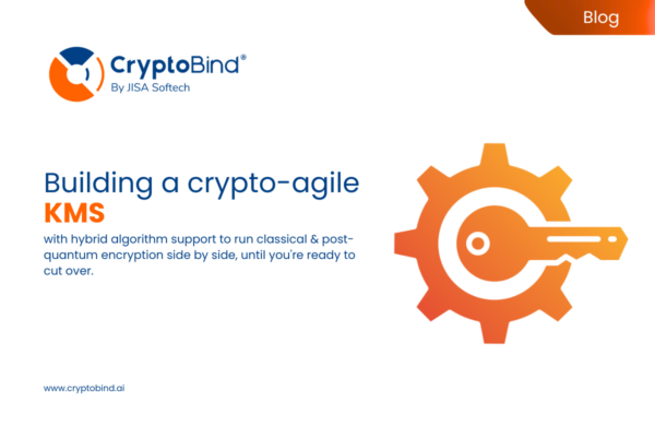 Building a crypto-agile KMS: how CryptoBind KMS prepares you for post-quantum migration – JISA Softech Pvt Ltd