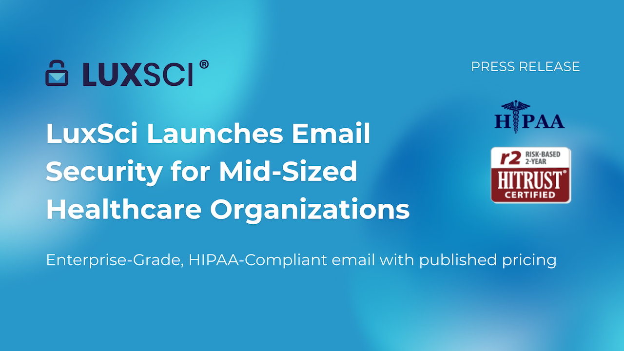 LuxSci Launches Enterprise-Grade HIPAA-Compliant Email Security for Mid-Sized Healthcare Organizations  – Hackread – Cybersecurity News, Data Breaches, AI and More