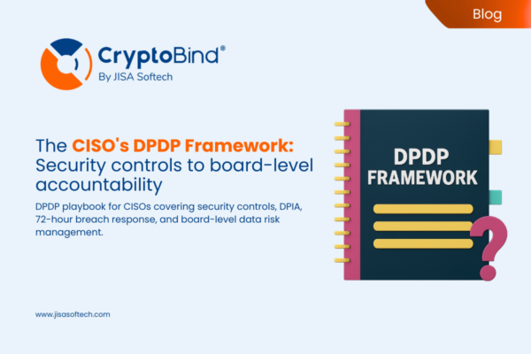 The CISO’s DPDP Framework: Security Controls to Board-Level Accountability – JISA Softech Pvt Ltd