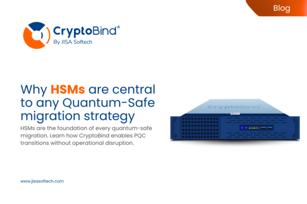 Why HSMs Are Central to Any Quantum-Safe Migration Strategy – JISA Softech Pvt Ltd